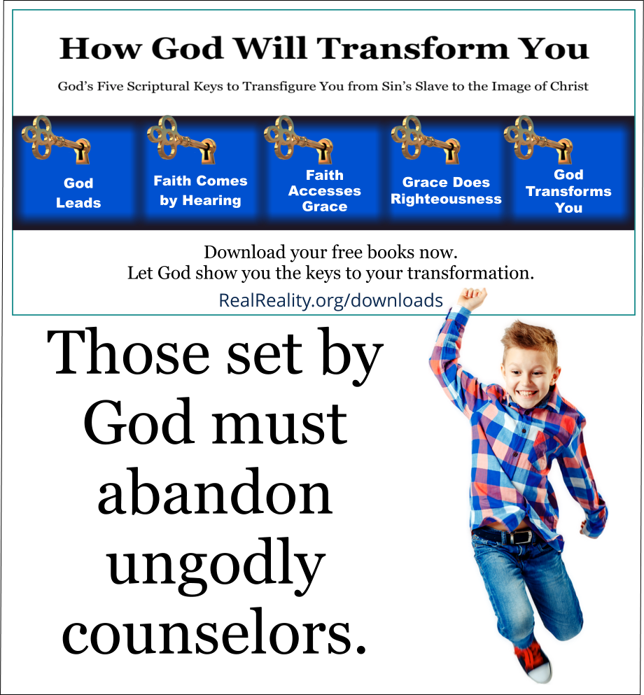 Those set by God must abandon ungodly counselors.  (Quote from https://realreality.org/downloads/how-god-will-transform-you/)