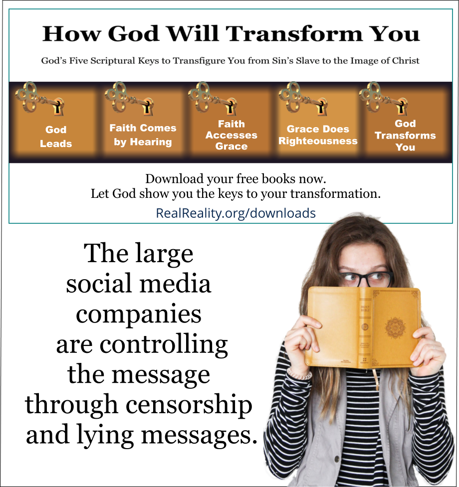 The large social media companies are controlling the message through censorship and lying messages.  (Quote from https://realreality.org/downloads/how-god-will-transform-you/)