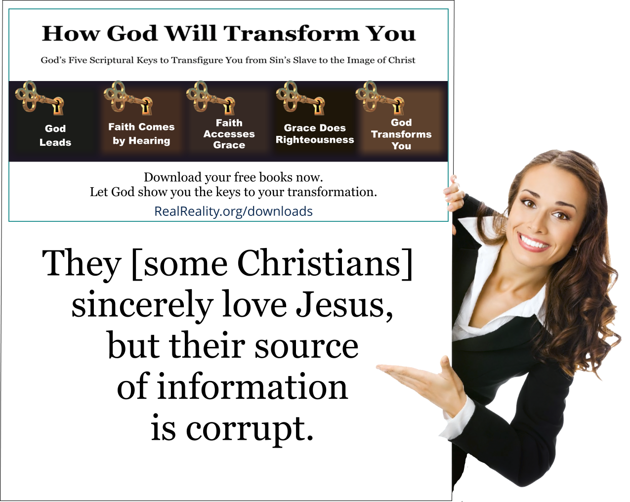 They [some Christians] sincerely love Jesus, but their source of information is corrupt.  (Quote from https://realreality.org/downloads/how-god-will-transform-you/)