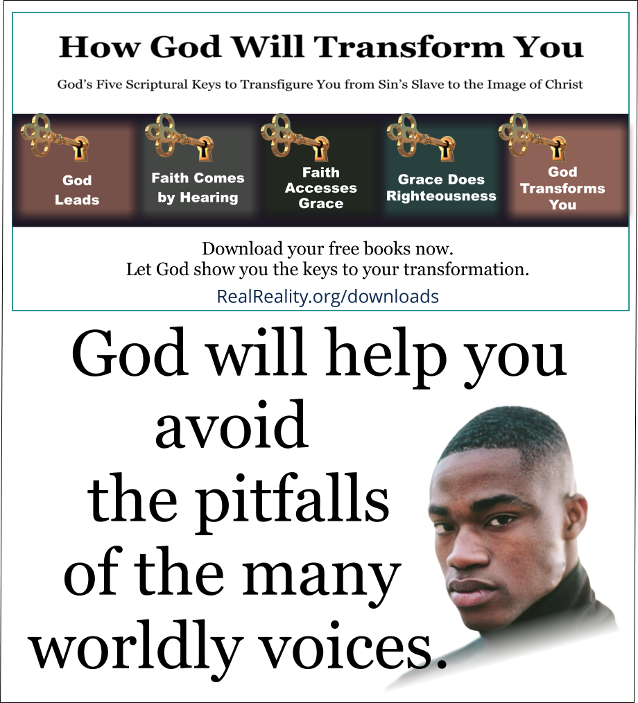 God will help you avoid the pitfalls of the many worldly voices.  (Quote from https://realreality.org/downloads/how-god-will-transform-you/)