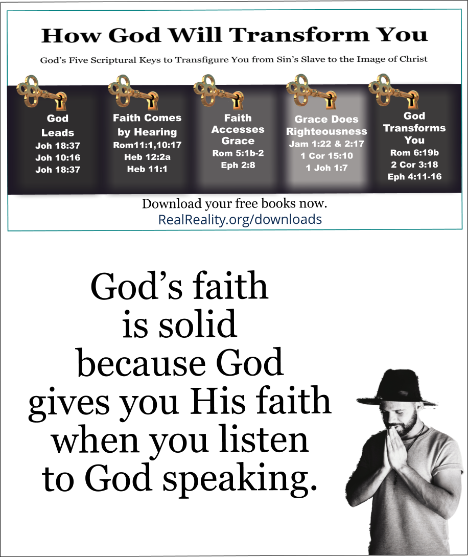 God’s faith is solid because God gives you His faith when you listen to God speaking. 