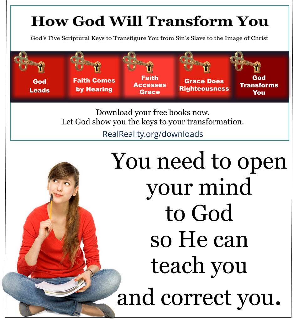 You need to open your mind to God so He can teach you and correct you.  (Quote from https://realreality.org/downloads/how-god-will-transform-you/)