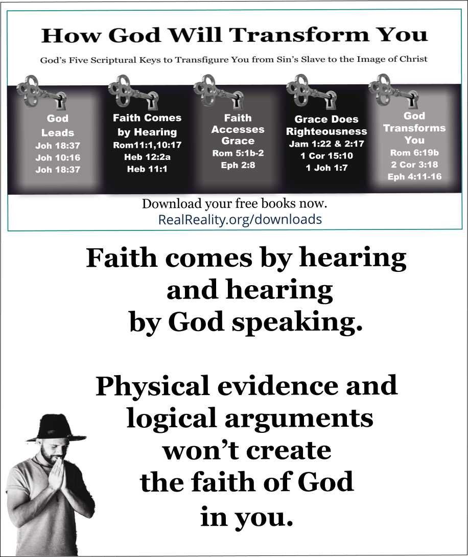Physical evidence and logical arguments won’t create the faith of God in you.
