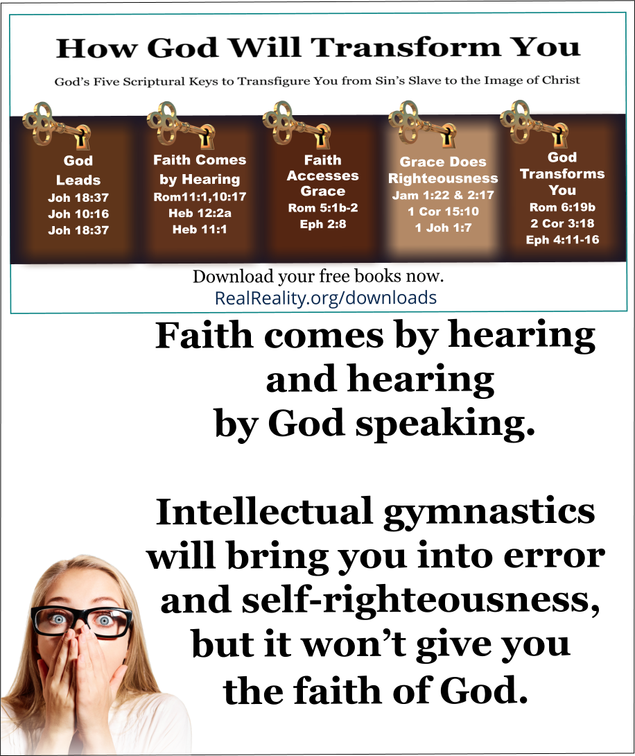 Intellectual gymnastics will bring you into error and self-righteousness, but it won’t give you the faith of God. 