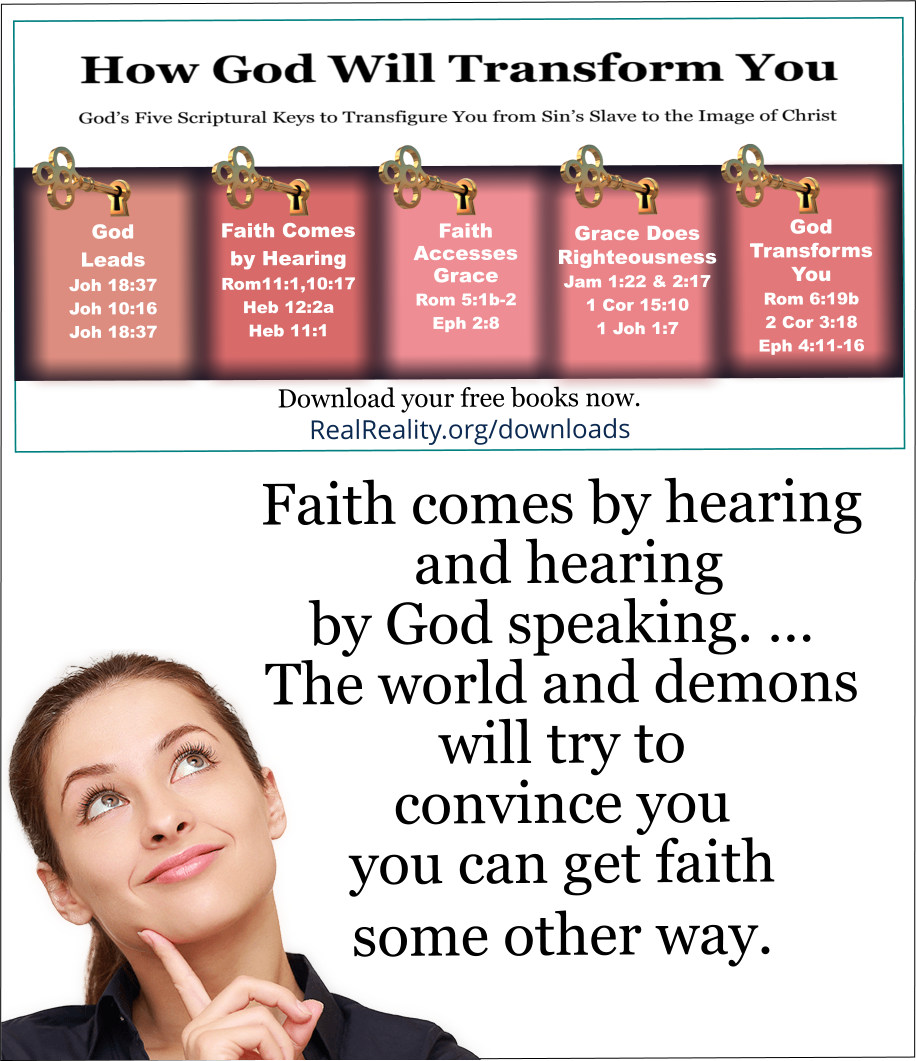 Faith comes by hearing and hearing by God speaking. … The world and demons will try to convince you that you can get faith some other way.