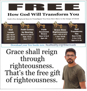 Grace shall reign through righteousness. That’s the free gift of righteousness. 