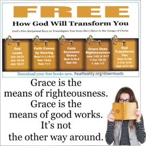 Grace is the means of righteousness. Grace is the means of good works. It’s not the other way around. 
