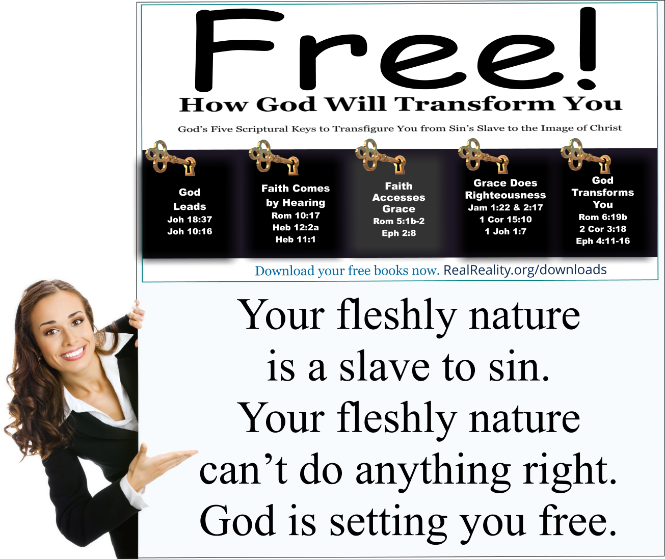 Your fleshly nature is a slave to sin. Your fleshly nature can’t do anything right. God is setting you free. 
